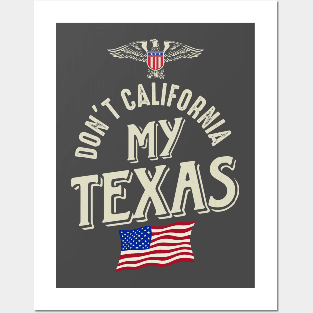 Don't California My Texas Wall Art by Designkix